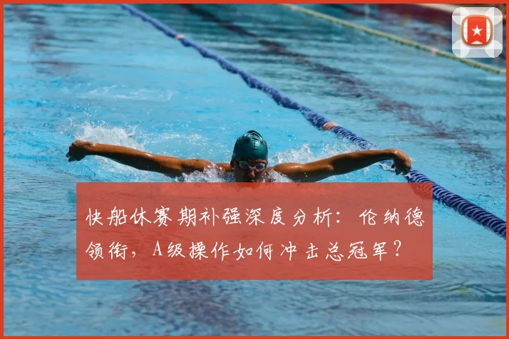 快船休赛期补强深度分析:伦纳德领衔,A级操作如何冲击总冠军?